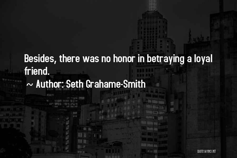 Seth Grahame-Smith Quotes: Besides, There Was No Honor In Betraying A Loyal Friend.