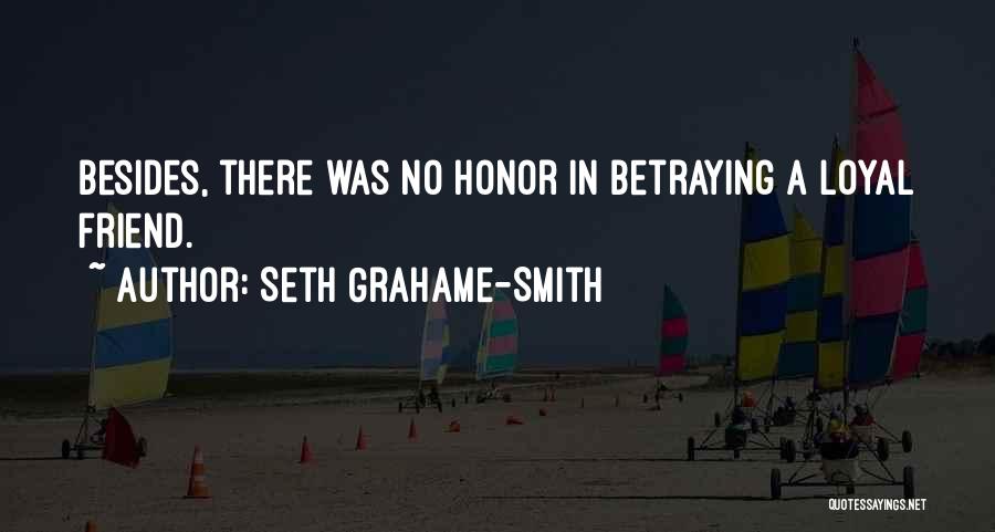 Seth Grahame-Smith Quotes: Besides, There Was No Honor In Betraying A Loyal Friend.