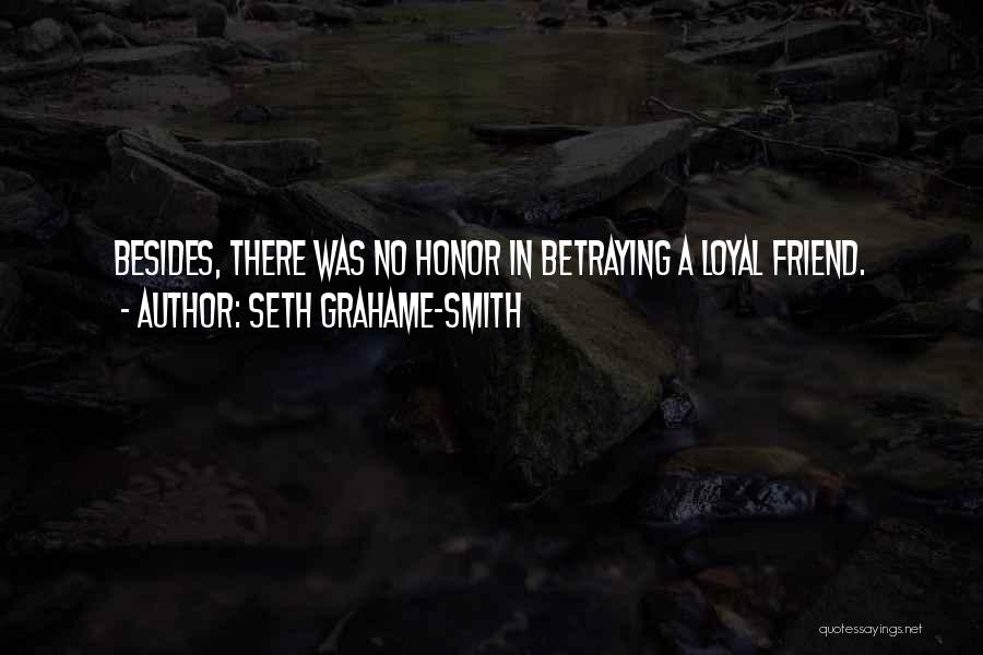 Seth Grahame-Smith Quotes: Besides, There Was No Honor In Betraying A Loyal Friend.