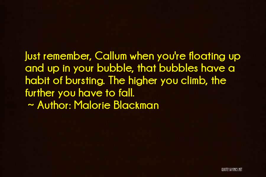 Malorie Blackman Quotes: Just Remember, Callum When You're Floating Up And Up In Your Bubble, That Bubbles Have A Habit Of Bursting. The