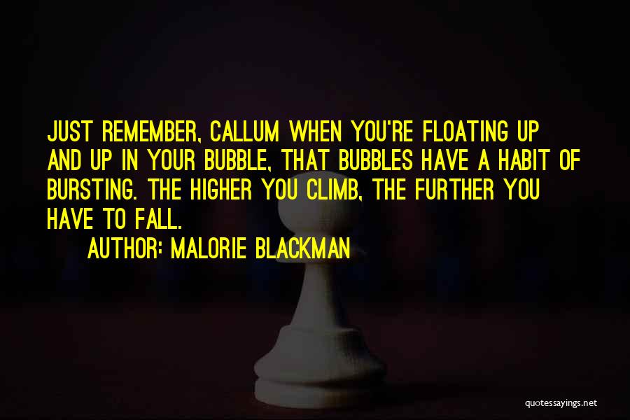 Malorie Blackman Quotes: Just Remember, Callum When You're Floating Up And Up In Your Bubble, That Bubbles Have A Habit Of Bursting. The