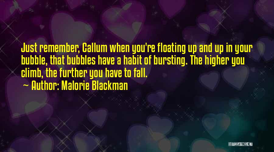 Malorie Blackman Quotes: Just Remember, Callum When You're Floating Up And Up In Your Bubble, That Bubbles Have A Habit Of Bursting. The