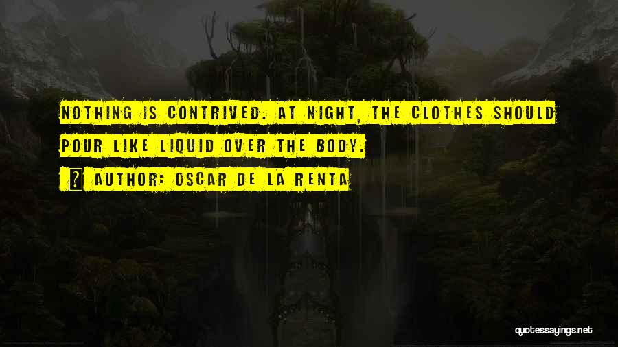 Oscar De La Renta Quotes: Nothing Is Contrived. At Night, The Clothes Should Pour Like Liquid Over The Body.