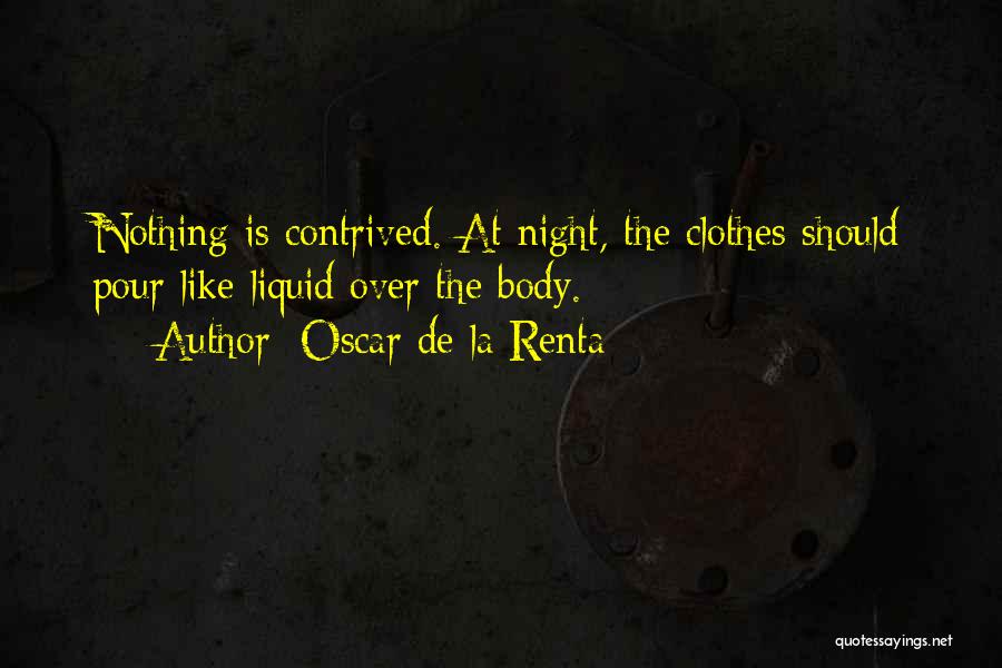 Oscar De La Renta Quotes: Nothing Is Contrived. At Night, The Clothes Should Pour Like Liquid Over The Body.