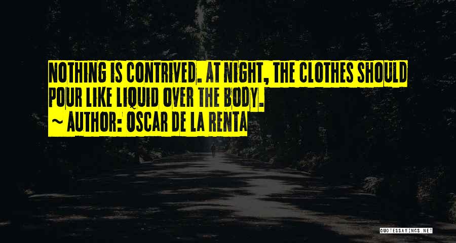 Oscar De La Renta Quotes: Nothing Is Contrived. At Night, The Clothes Should Pour Like Liquid Over The Body.