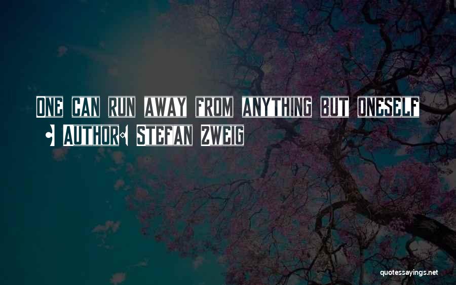 Stefan Zweig Quotes: One Can Run Away From Anything But Oneself