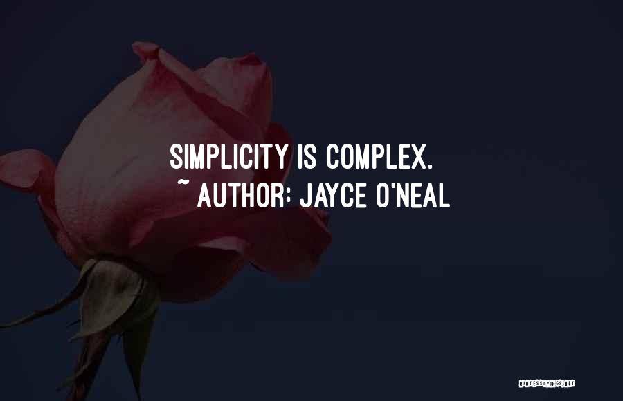 Jayce O'Neal Quotes: Simplicity Is Complex.