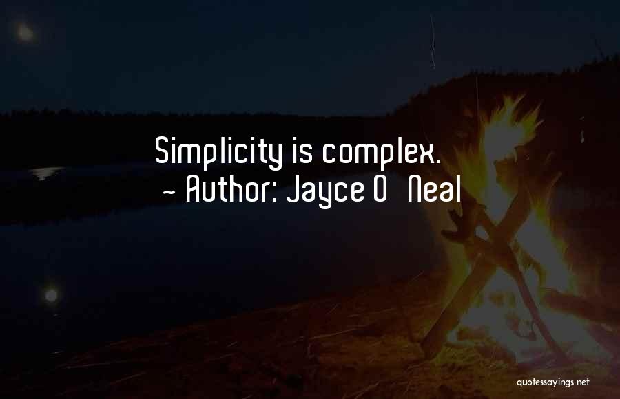 Jayce O'Neal Quotes: Simplicity Is Complex.