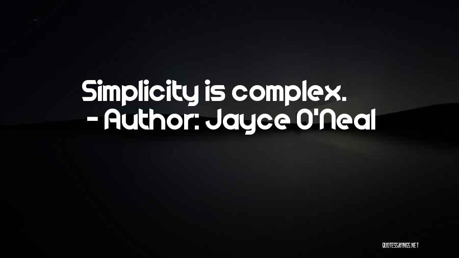 Jayce O'Neal Quotes: Simplicity Is Complex.