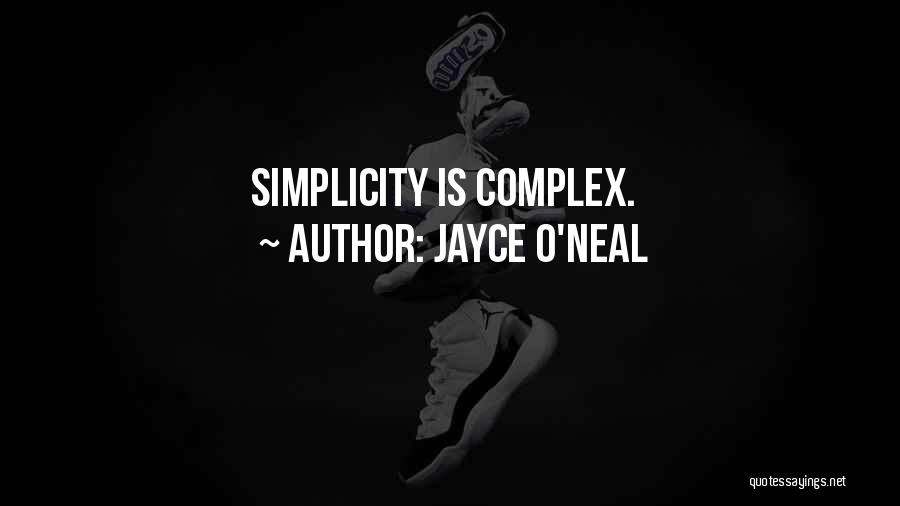 Jayce O'Neal Quotes: Simplicity Is Complex.