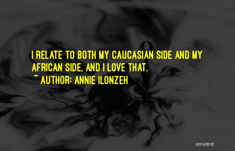 Annie Ilonzeh Quotes: I Relate To Both My Caucasian Side And My African Side, And I Love That.