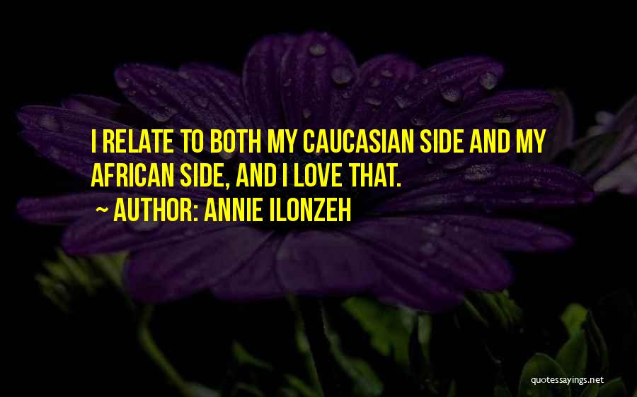 Annie Ilonzeh Quotes: I Relate To Both My Caucasian Side And My African Side, And I Love That.