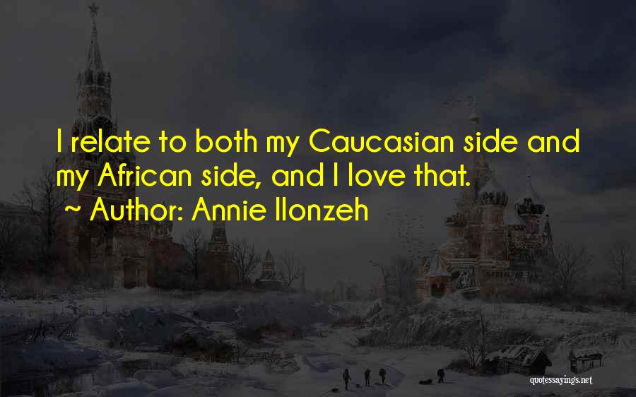 Annie Ilonzeh Quotes: I Relate To Both My Caucasian Side And My African Side, And I Love That.