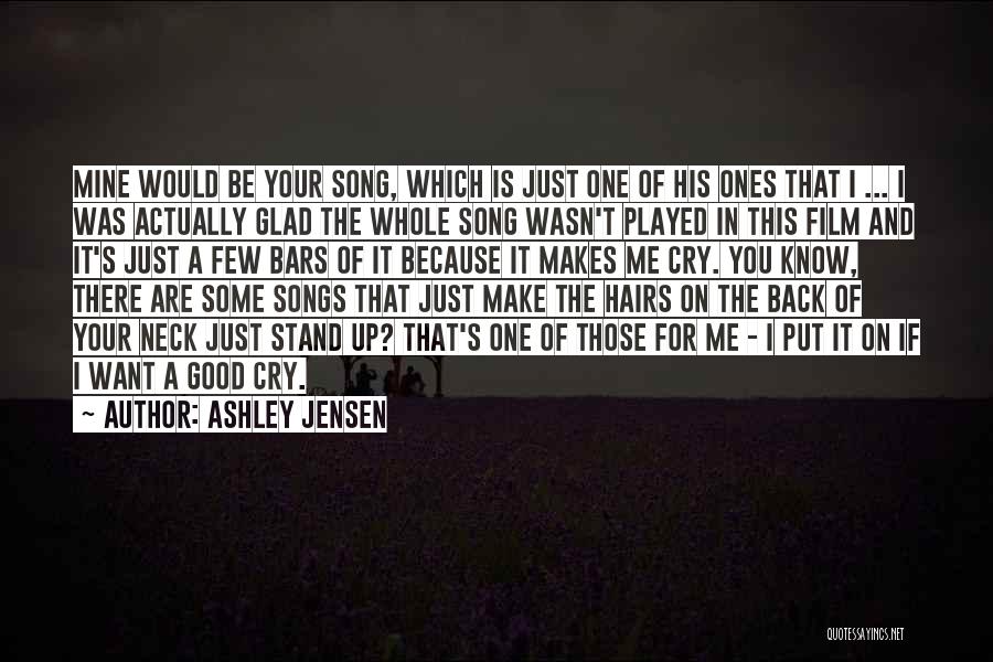 Ashley Jensen Quotes: Mine Would Be Your Song, Which Is Just One Of His Ones That I ... I Was Actually Glad The