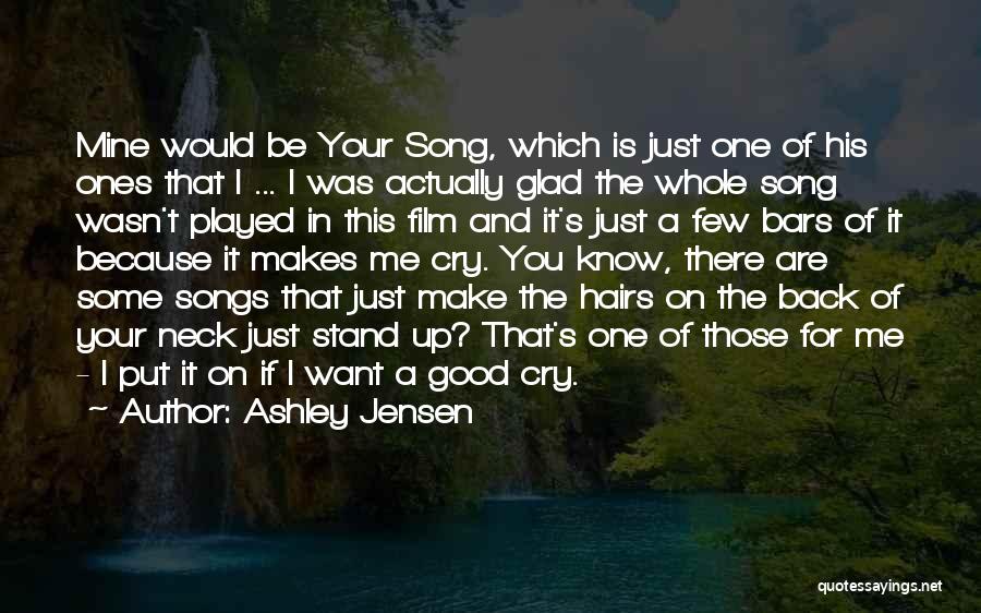 Ashley Jensen Quotes: Mine Would Be Your Song, Which Is Just One Of His Ones That I ... I Was Actually Glad The