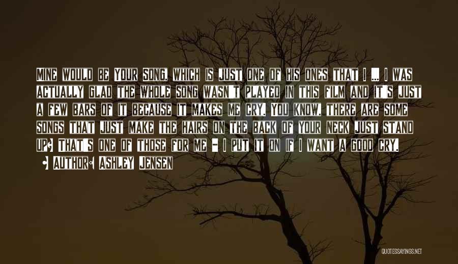 Ashley Jensen Quotes: Mine Would Be Your Song, Which Is Just One Of His Ones That I ... I Was Actually Glad The