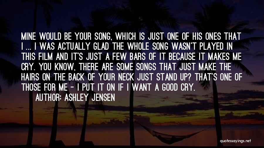 Ashley Jensen Quotes: Mine Would Be Your Song, Which Is Just One Of His Ones That I ... I Was Actually Glad The