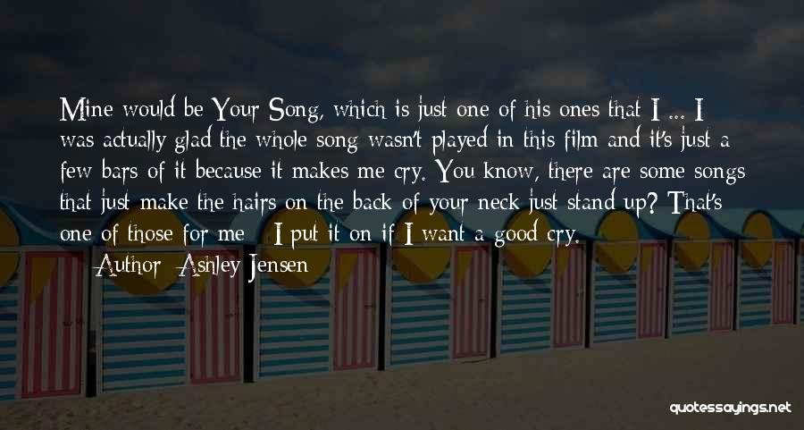 Ashley Jensen Quotes: Mine Would Be Your Song, Which Is Just One Of His Ones That I ... I Was Actually Glad The