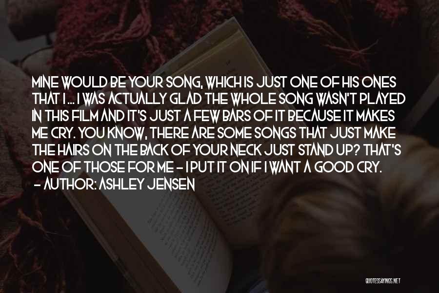 Ashley Jensen Quotes: Mine Would Be Your Song, Which Is Just One Of His Ones That I ... I Was Actually Glad The