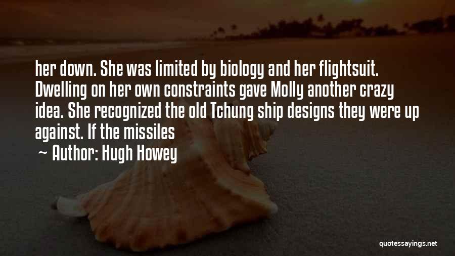 Hugh Howey Quotes: Her Down. She Was Limited By Biology And Her Flightsuit. Dwelling On Her Own Constraints Gave Molly Another Crazy Idea.