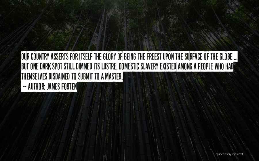 James Forten Quotes: Our Country Asserts For Itself The Glory Of Being The Freest Upon The Surface Of The Globe ... But One