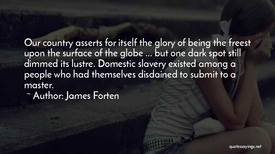 James Forten Quotes: Our Country Asserts For Itself The Glory Of Being The Freest Upon The Surface Of The Globe ... But One