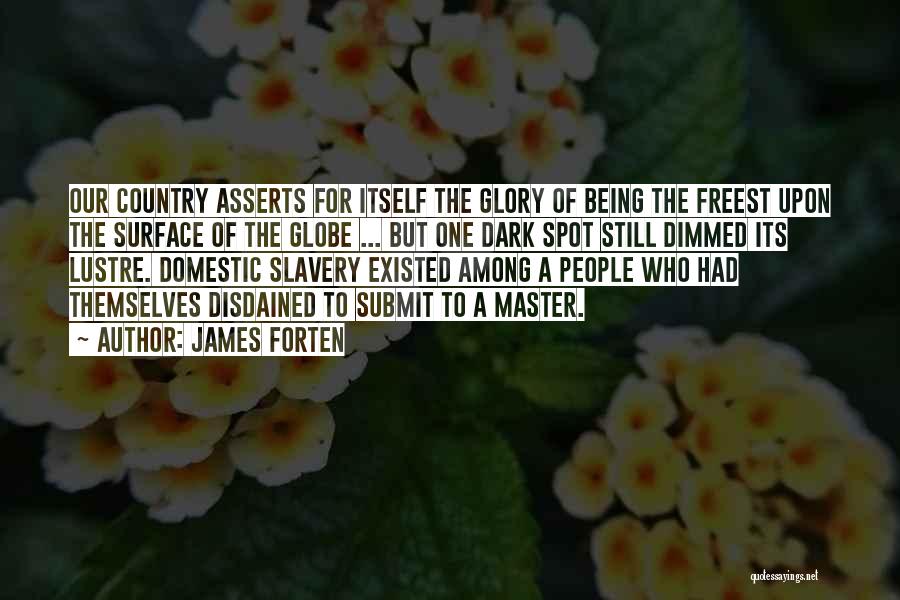 James Forten Quotes: Our Country Asserts For Itself The Glory Of Being The Freest Upon The Surface Of The Globe ... But One