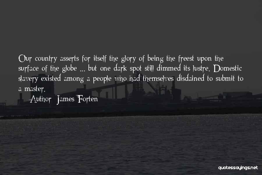 James Forten Quotes: Our Country Asserts For Itself The Glory Of Being The Freest Upon The Surface Of The Globe ... But One