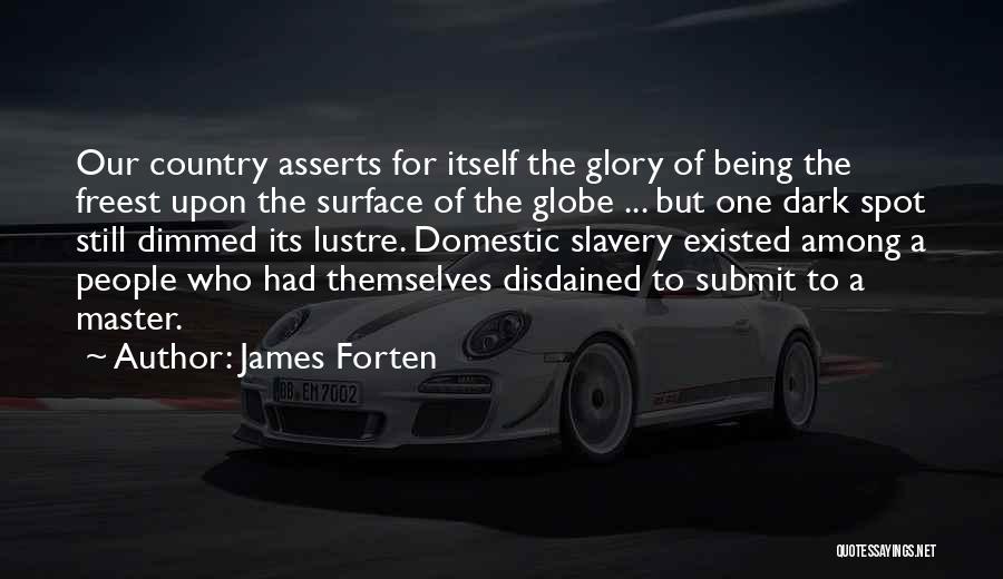 James Forten Quotes: Our Country Asserts For Itself The Glory Of Being The Freest Upon The Surface Of The Globe ... But One