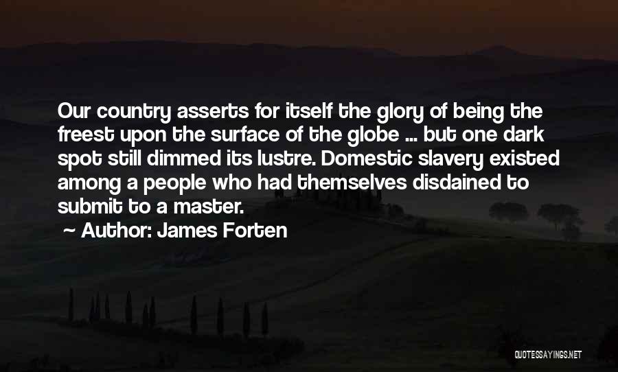 James Forten Quotes: Our Country Asserts For Itself The Glory Of Being The Freest Upon The Surface Of The Globe ... But One