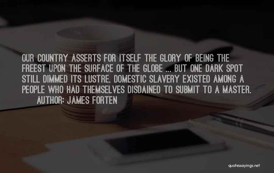 James Forten Quotes: Our Country Asserts For Itself The Glory Of Being The Freest Upon The Surface Of The Globe ... But One