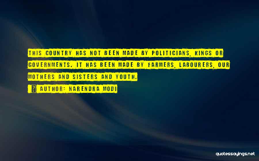Narendra Modi Quotes: This Country Has Not Been Made By Politicians, Kings Or Governments. It Has Been Made By Farmers, Labourers, Our Mothers