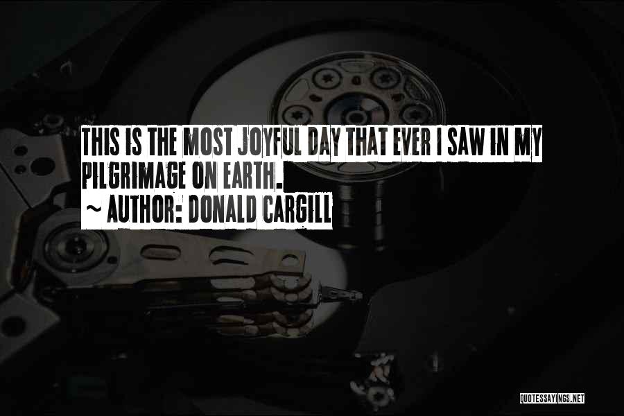 Donald Cargill Quotes: This Is The Most Joyful Day That Ever I Saw In My Pilgrimage On Earth.