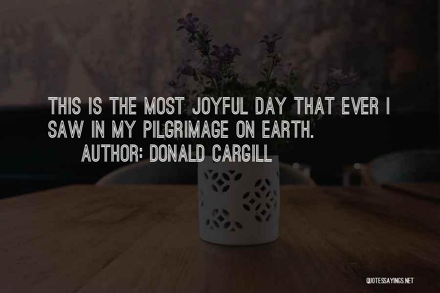 Donald Cargill Quotes: This Is The Most Joyful Day That Ever I Saw In My Pilgrimage On Earth.