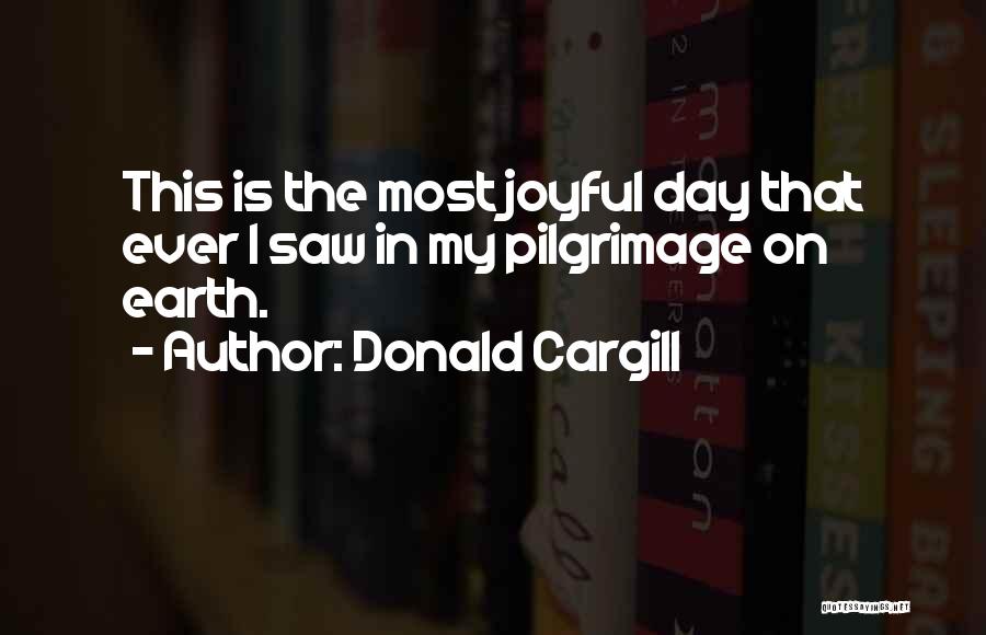 Donald Cargill Quotes: This Is The Most Joyful Day That Ever I Saw In My Pilgrimage On Earth.