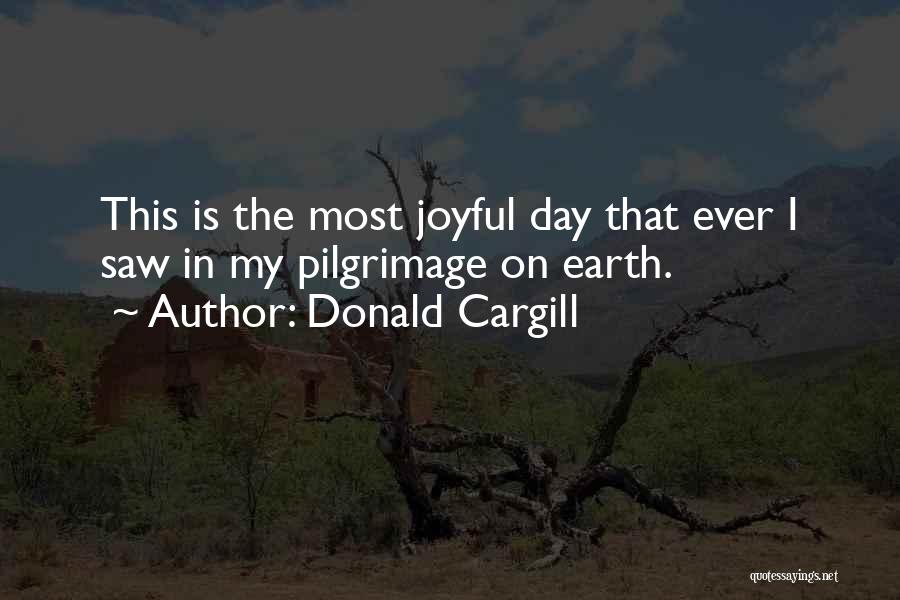 Donald Cargill Quotes: This Is The Most Joyful Day That Ever I Saw In My Pilgrimage On Earth.