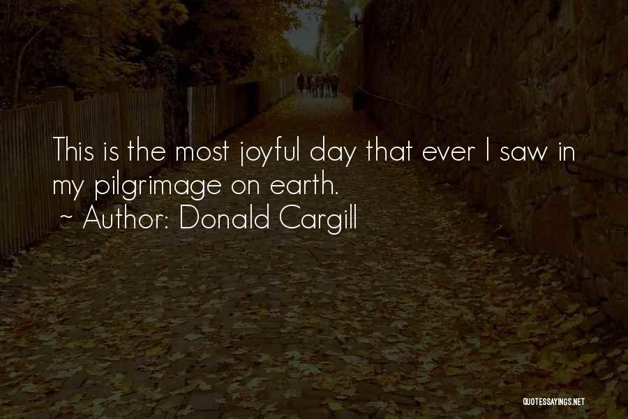 Donald Cargill Quotes: This Is The Most Joyful Day That Ever I Saw In My Pilgrimage On Earth.