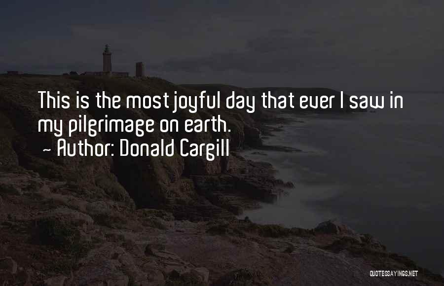 Donald Cargill Quotes: This Is The Most Joyful Day That Ever I Saw In My Pilgrimage On Earth.