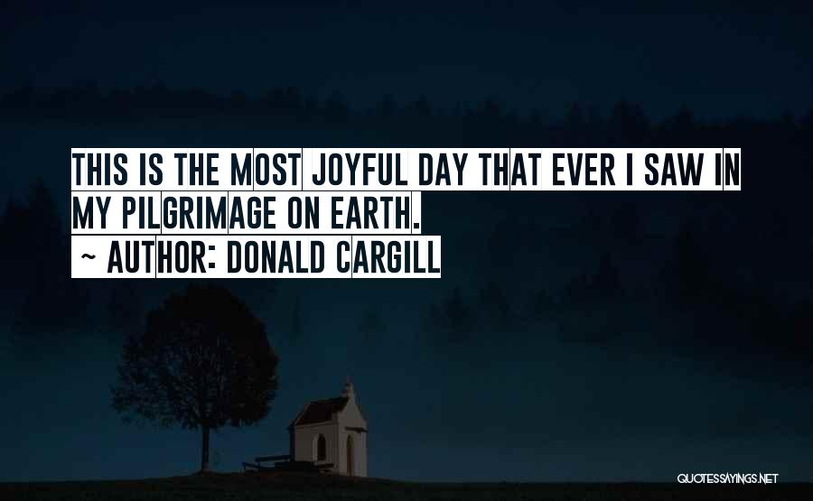 Donald Cargill Quotes: This Is The Most Joyful Day That Ever I Saw In My Pilgrimage On Earth.