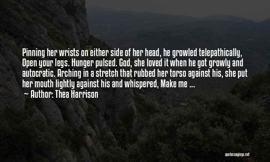 Thea Harrison Quotes: Pinning Her Wrists On Either Side Of Her Head, He Growled Telepathically, Open Your Legs. Hunger Pulsed. God, She Loved