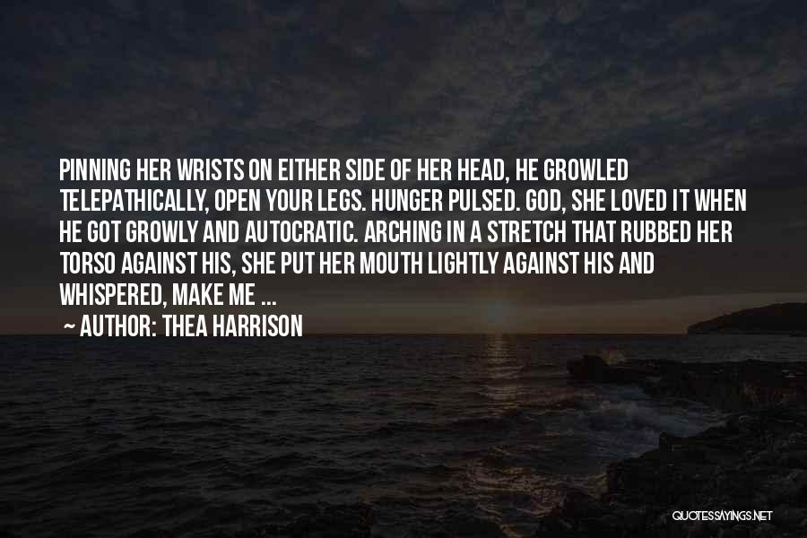 Thea Harrison Quotes: Pinning Her Wrists On Either Side Of Her Head, He Growled Telepathically, Open Your Legs. Hunger Pulsed. God, She Loved