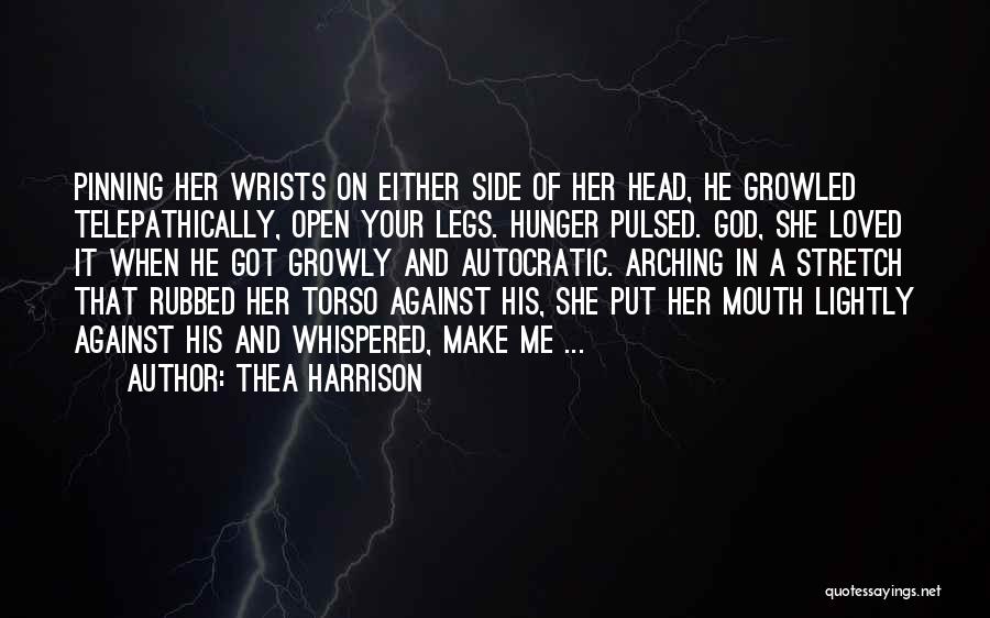 Thea Harrison Quotes: Pinning Her Wrists On Either Side Of Her Head, He Growled Telepathically, Open Your Legs. Hunger Pulsed. God, She Loved