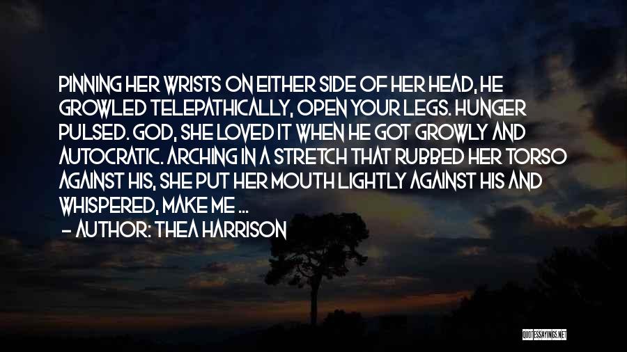 Thea Harrison Quotes: Pinning Her Wrists On Either Side Of Her Head, He Growled Telepathically, Open Your Legs. Hunger Pulsed. God, She Loved
