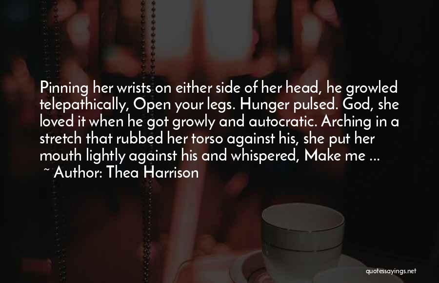Thea Harrison Quotes: Pinning Her Wrists On Either Side Of Her Head, He Growled Telepathically, Open Your Legs. Hunger Pulsed. God, She Loved