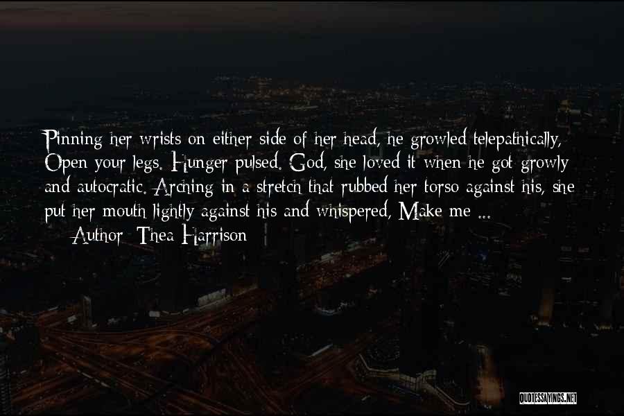 Thea Harrison Quotes: Pinning Her Wrists On Either Side Of Her Head, He Growled Telepathically, Open Your Legs. Hunger Pulsed. God, She Loved