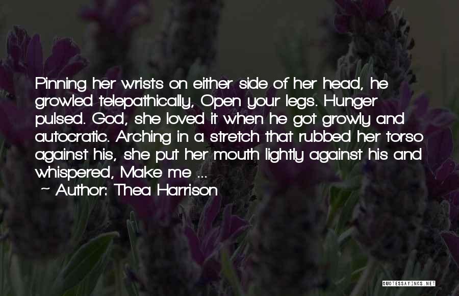 Thea Harrison Quotes: Pinning Her Wrists On Either Side Of Her Head, He Growled Telepathically, Open Your Legs. Hunger Pulsed. God, She Loved