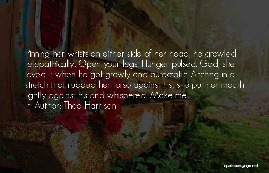 Thea Harrison Quotes: Pinning Her Wrists On Either Side Of Her Head, He Growled Telepathically, Open Your Legs. Hunger Pulsed. God, She Loved