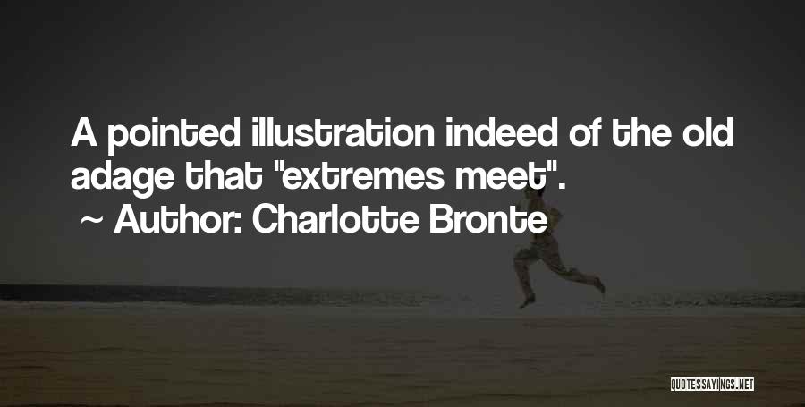 Charlotte Bronte Quotes: A Pointed Illustration Indeed Of The Old Adage That Extremes Meet.