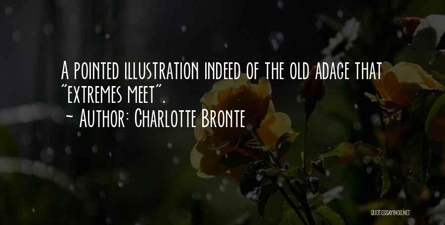 Charlotte Bronte Quotes: A Pointed Illustration Indeed Of The Old Adage That Extremes Meet.