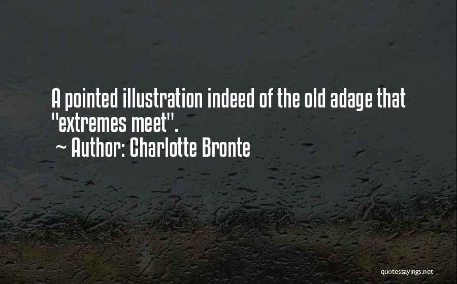 Charlotte Bronte Quotes: A Pointed Illustration Indeed Of The Old Adage That Extremes Meet.